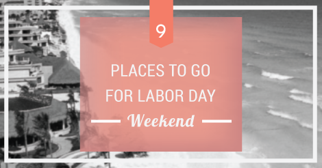 9 Places to Go for Labor Day Weekend